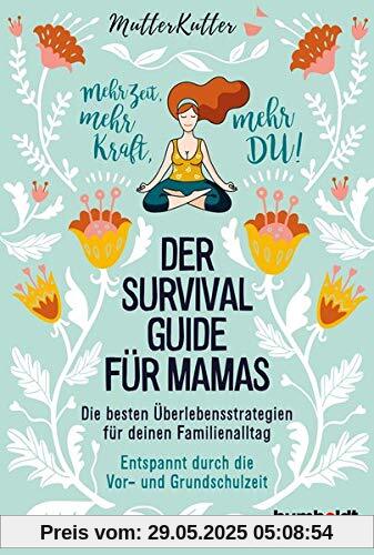 Der Survival-Guide für Mamas: Die besten Überlebensstrategien für deinen Familienalltag. Entspannt durch die Vor- und Grundschulzeit. Mehr Zeit, mehr Kraft, mehr DU! Der Survival-Guide für Mamas: Die besten Überlebensstrategien für deinen Familienalltag. Entspannt durch die Vor- und Grundschulzeit. Mehr Zeit, mehr Kraft, mehr DU!