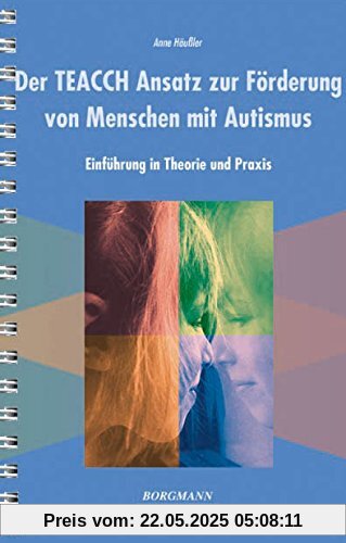Der TEACCH Ansatz zur Förderung von Menschen mit Autismus: Einführung in Theorie und Praxis