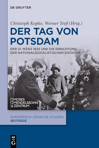 Der Tag von Potsdam: Der 21. März 1933 und die Errichtung der nationalsozialistischen Diktatur (Europäisch-jüdische Studien – Beiträge, 8) von de Gruyter