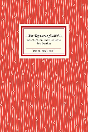 »Der Tag war so glücklich«: Geschichten und Gedichte des Dankes | Ein Geschenkbuch für jede Gelegenheit – beglückender als Schokolade, haltbarer als ... Kleinformatige Sonderausgabe (Insel-Bücherei)