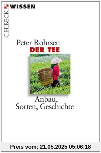 Der Tee: Anbau, Sorten, Geschichte