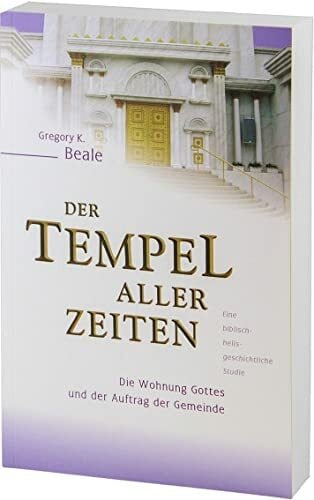 Der Tempel aller Zeiten: Die Wohnung Gottes und der Auftrag der Gemeinde - eine biblisch-heils... Der Tempel aller Zeiten: Die Wohnung Gottes und der Auftrag der Gemeinde - eine biblisch-heils...