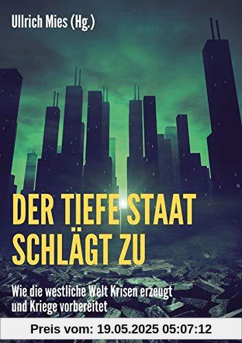 Der Tiefe Staat schlägt zu: Wie die westliche Welt Krisen erzeugt und Kriege vorbereitet