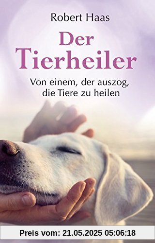 Der Tierheiler: Von einem, der auszog, die Tiere zu heilen