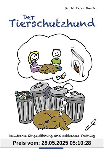 Der Tierschutzhund: Behutsame Eingewöhnung und achtsames Training Der Tierschutzhund: Behutsame Eingewöhnung und achtsames Training