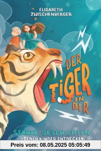Der Tiger in dir: Starke Geschichten, in denen Kinder entdecken, was in ihnen steckt