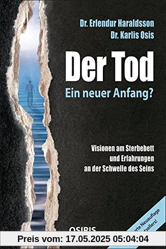 Der Tod - Ein neuer Anfang?: Visionen am Sterbebett und Erfahrungen an der Schwelle des Seins
