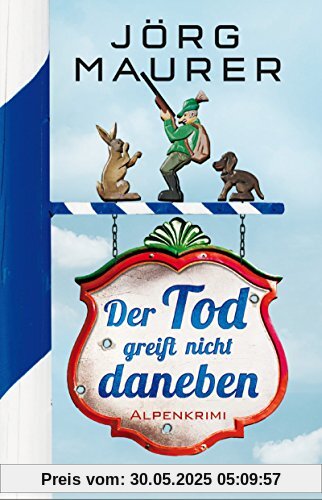 Der Tod greift nicht daneben: Alpenkrimi Der Tod greift nicht daneben: Alpenkrimi