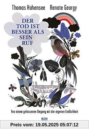 Der Tod ist besser als sein Ruf: Von einem gelassenen Umgang mit der eigenen Endlichkeit Der Tod ist besser als sein Ruf: Von einem gelassenen Umgang mit der eigenen Endlichkeit