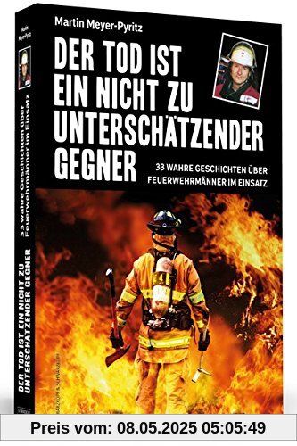 Der Tod ist ein nicht zu unterschätzender Gegner: 33 wahre Geschichten über Feuerwehrmänner im Einsatz