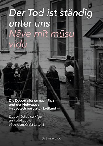 Der Tod ist ständig unter uns / Nāve mīt mūsu vidū: Die Deportationen nach Riga und der Holocaust im deutsch besetzten Lettland / Deportācijas uz Rīgu ... uz Rigu un holokausts vacu okupetaja Latvija von Metropol-Verlag