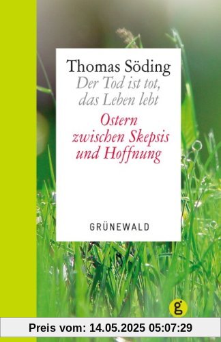 Der Tod ist tot, das Leben lebt: Ostern zwischen Skepsis und Hoffnung