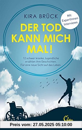 Der Tod kann mich mal!: 12 schwer kranke Jugendliche erzählen ihre Geschichten. Für eine neue Sicht auf das Leben. Der Tod kann mich mal!: 12 schwer kranke Jugendliche erzählen ihre Geschichten. Für eine neue Sicht auf das Leben.