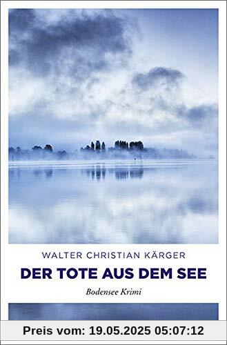 Der Tote aus dem See: Bodensee Krimi