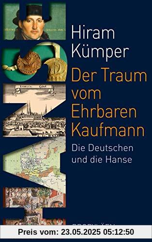 Der Traum vom Ehrbaren Kaufmann: Die Deutschen und die Hanse Der Traum vom Ehrbaren Kaufmann: Die Deutschen und die Hanse