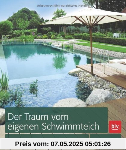 Der Traum vom eigenen Schwimmteich: Planung, Anlage, Technik, Bepflanzung, Pflege