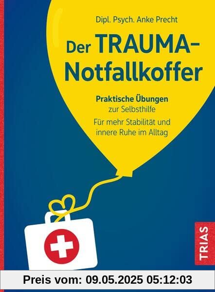 Der Trauma-Notfallkoffer: Praktische Übungen zur Selbsthilfe. Für mehr Stabilität und innere Ruhe im Alltag