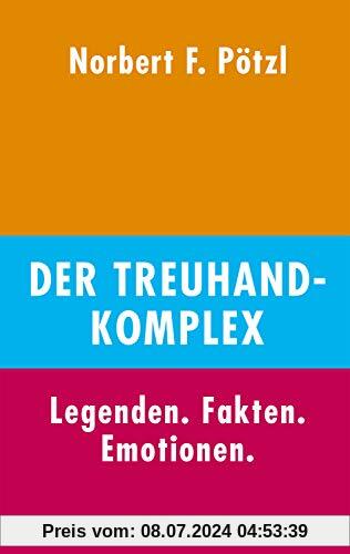 Der Treuhand-Komplex: Legenden. Fakten. Emotionen.