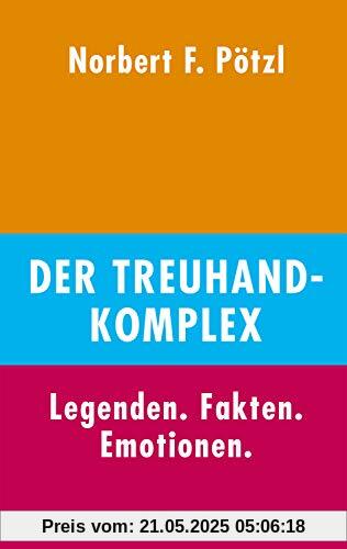 Der Treuhand-Komplex: Legenden. Fakten. Emotionen.