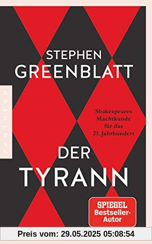 Der Tyrann: Shakespeares Machtkunde für das 21. Jahrhundert Der Tyrann: Shakespeares Machtkunde für das 21. Jahrhundert