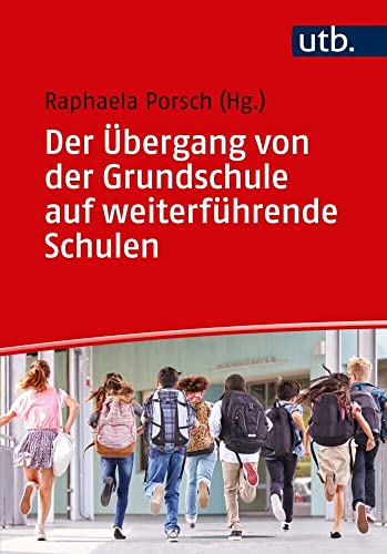 Der Übergang von der Grundschule auf weiterführende Schulen: Grundlagen für die Lehrerausbildung, Fortbildung und die Praxis von UTB GmbH