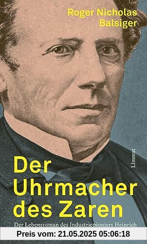Der Uhrmacher des Zaren: Der Lebensroman des Industriepioniers Heinrich ­Moser und seiner Kinder Henri und Mentona