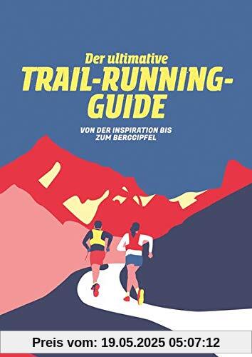 Der Ultimative Trail-Running-Guide: Von der Vorbereitung bis zum Berggipfel