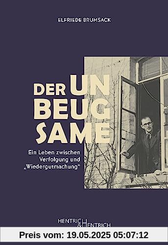 Der Unbeugsame: Ein Leben zwischen Verfolgung und „Wiedergutmachung“