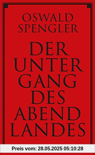 Der Untergang des Abendlandes: Umrisse einer Morphologie der Weltgeschichte