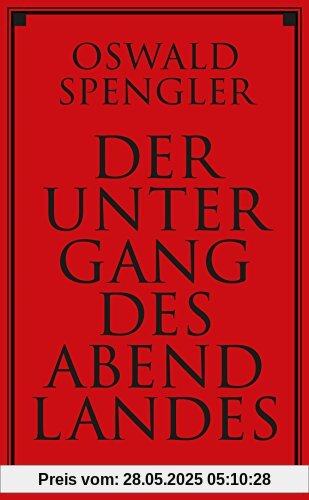 Der Untergang des Abendlandes: Umrisse einer Morphologie der Weltgeschichte