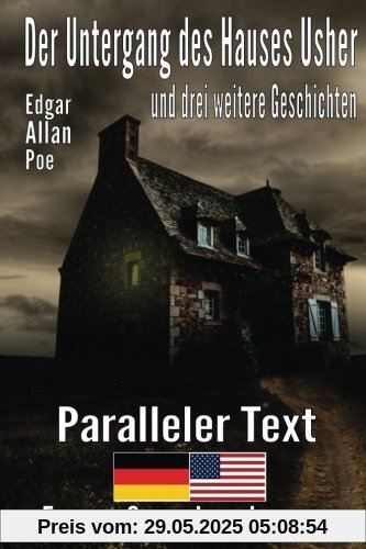 Der Untergang des Hauses Usher und drei weitere Geschichten - Zweisprachig Deutsch Englisch mit satzweiser Übersetzung direkt nebeneinander Der Untergang des Hauses Usher und drei weitere Geschichten - Zweisprachig Deutsch Englisch mit satzweiser Übersetzung direkt nebeneinander