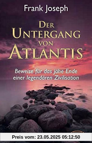 Der Untergang von Atlantis. Beweise für das jähe Ende einer legendären Zivilisation Der Untergang von Atlantis. Beweise für das jähe Ende einer legendären Zivilisation