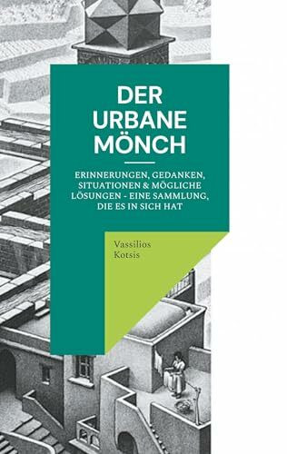 Der Urbane Mönch: Erinnerungen, Gedanken, Situationen & mögliche Lösungen - Eine Sammlung, die...