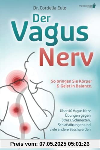 Der Vagus Nerv: So bringen Sie Körper & Geist in Balance. Über 40 Vagus Nerv Übungen gegen Stress, Schmerzen, Schlafstörungen und viele andere Beschwerden