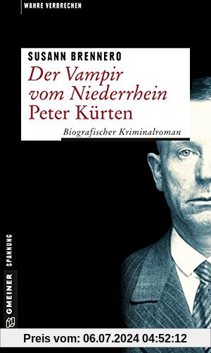 Der Vampir vom Niederrhein - Peter Kürten: Biografischer Kriminalroman (Wahre Verbrechen im GMEINER-Verlag)