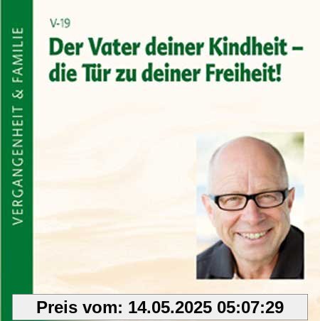 Der Vater deiner Kindheit - Die Tür zu deiner Freiheit Der Vater deiner Kindheit - Die Tür zu deiner Freiheit