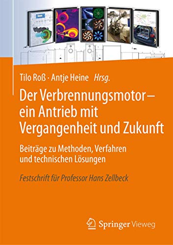 Der Verbrennungsmotor - ein Antrieb mit Vergangenheit und Zukunft: Beiträge zu Methoden, Verfahren und technischen Lösungen Festschrift für Professor Hans Zellbeck