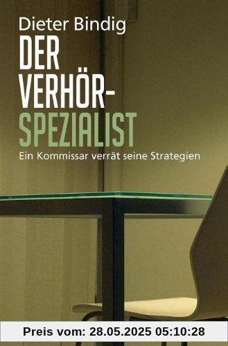 Der Verhörspezialist: Ein Kommissar verrät seine Strategien