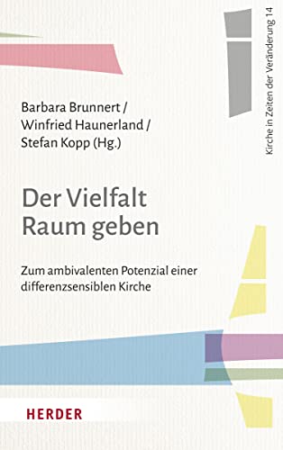 Der Vielfalt Raum geben: Zum ambivalenten Potenzial einer differenzsensiblen Kirche (Kirche in Zeiten der Veränderung) von VERLAG HERDER GMBH