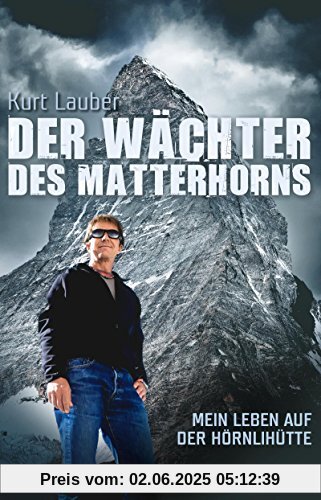 Der Wächter des Matterhorns: Mein Leben auf der Hörnlihütte