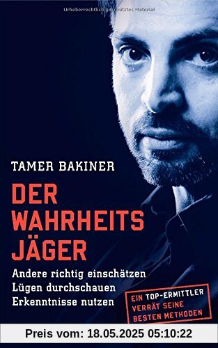 Der Wahrheitsjäger: Andere richtig einschätzen - Lügen durchschauen - Erkenntnisse nutzen - Ein Top-Ermittler verrät seine besten Methoden