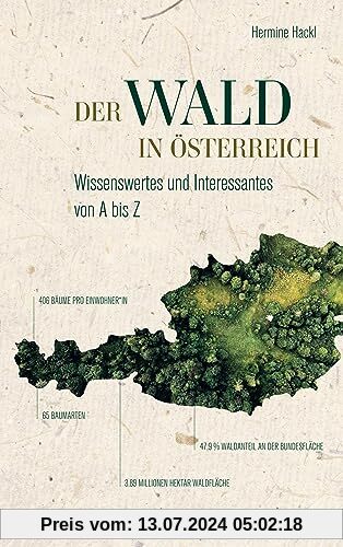 Der Wald in Österreich: Wissenswertes und Interessantes von A bis Z - Was Sie schon immer über den heimischen Wald erfahren wollten und sollten!