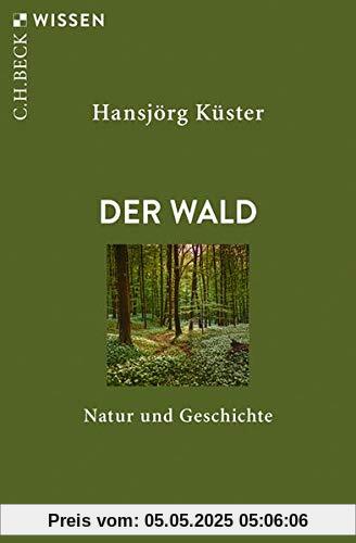 Der Wald: Natur und Geschichte (Beck'sche Reihe)