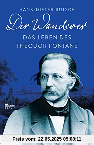 Der Wanderer: Das Leben des Theodor Fontane