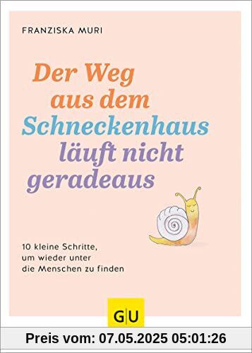 Der Weg aus dem Schneckenhaus läuft nicht geradeaus: 10 kleine Schritte, um wieder unter die Menschen zu finden (GU Einzeltitel Gesundheit/Alternativheilkunde)