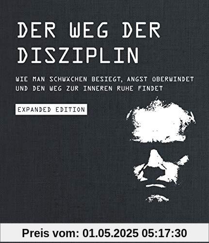 Der Weg der Disziplin - Expanded Edition: Wie man Schwächen besiegt, Angst überwindet und den Weg zur inneren Ruhe findet Der Weg der Disziplin - Expanded Edition: Wie man Schwächen besiegt, Angst überwindet und den Weg zur inneren Ruhe findet