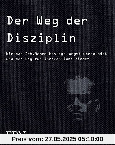 Der Weg der Disziplin: Wie man Schwächen besiegt, Angst überwindet und den Weg zur inneren Ruhe findet Der Weg der Disziplin: Wie man Schwächen besiegt, Angst überwindet und den Weg zur inneren Ruhe findet