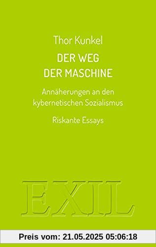 Der Weg der Maschine. Annäherungen an den kybernetischen Sozialismus: Riskante Essays (EXIL)