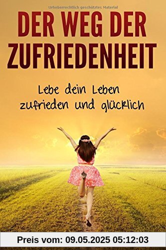 Der Weg der Zufriedenheit: Lebe dein Leben zufrieden und glücklich