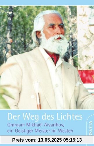 Der Weg des Lichtes. Biografie: Omraam Mikhael Aivanhov, ein Geistiger Meister im Westen